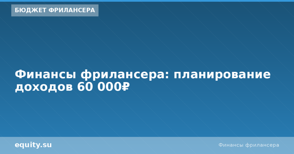 Финансы фрилансера: планирование доходов 60 000₽