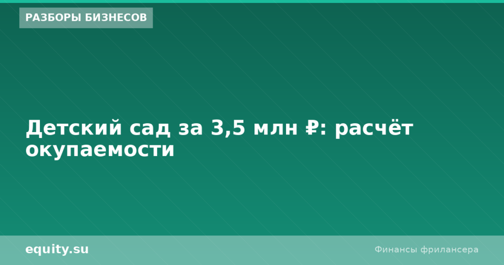 Детский сад за 3,5 млн ₽: расчёт окупаемости