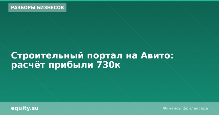 Строительный портал на Авито: расчёт прибыли 730к