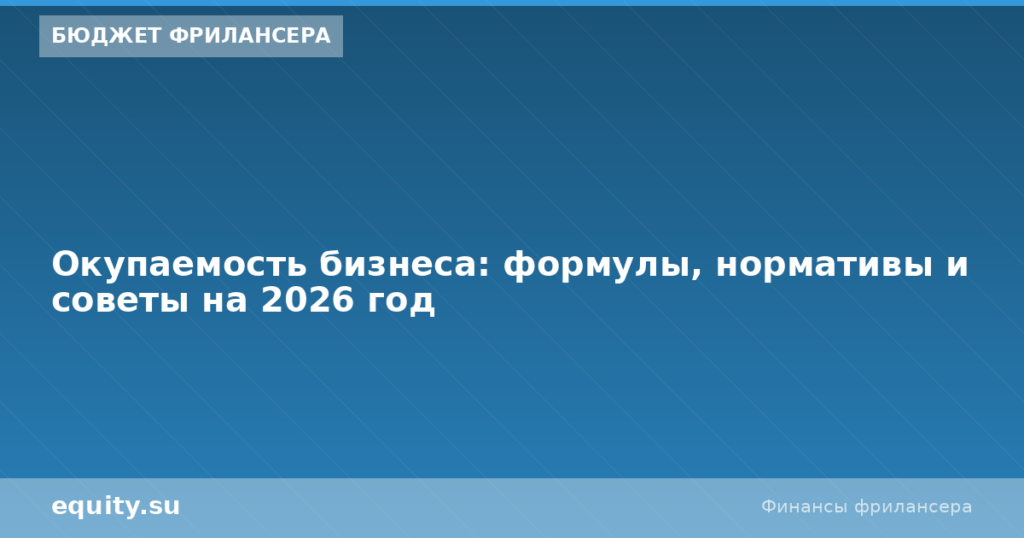 Окупаемость бизнеса: формулы и нормативы 2026
