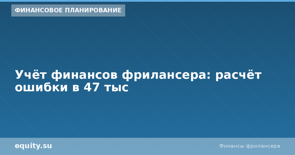 Учёт финансов фрилансера: расчёт ошибки в 47 тыс