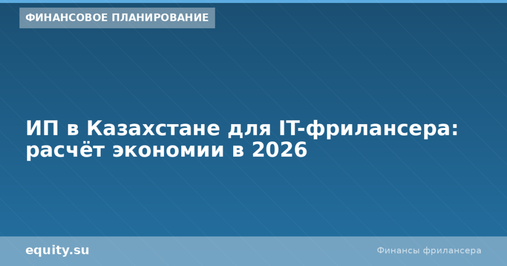 ИП в Казахстане для IT: расчёт экономии 2026