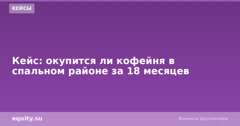Окупится ли кофейня в спальном районе за 18 мес?