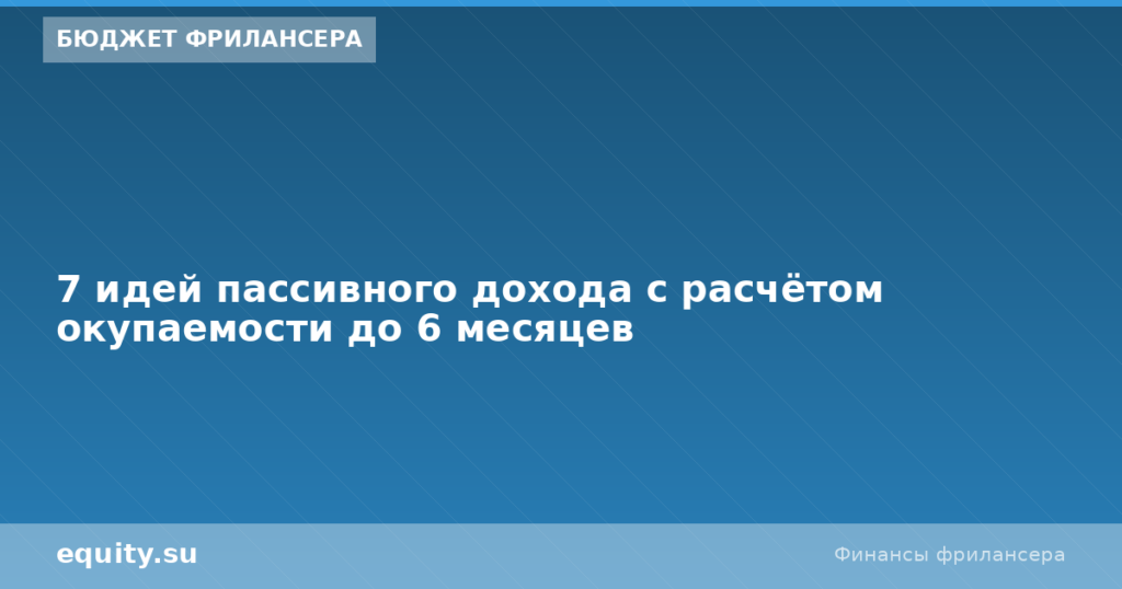 7 идей пассивного дохода: окупаемость до 6 мес