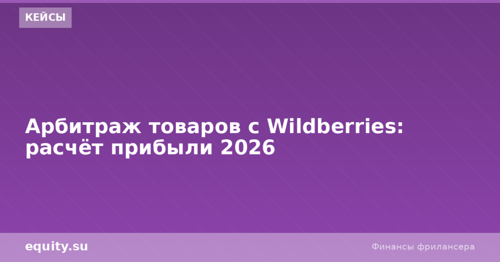 Арбитраж товаров с Wildberries: расчёт прибыли 2026