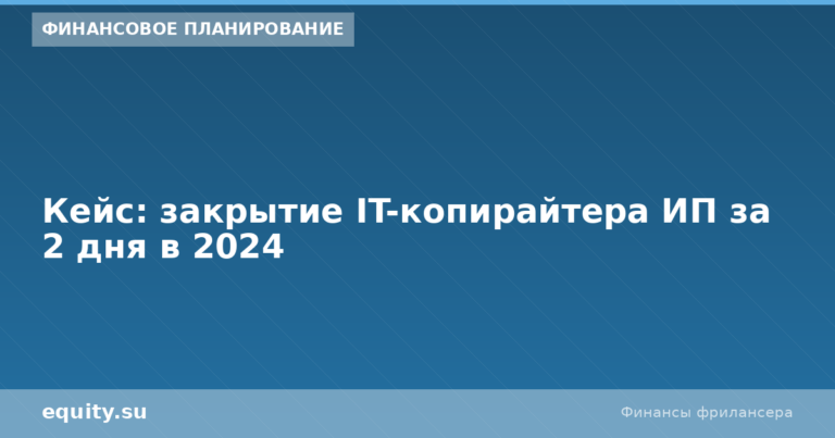 Кейс: закрытие IT-копирайтера ИП за 2 дня в 2024