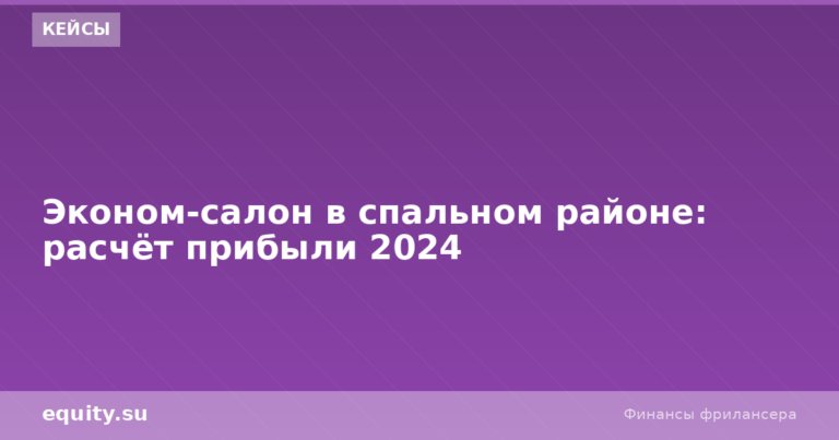 Эконом-салон в спальном районе: расчёт прибыли 2024