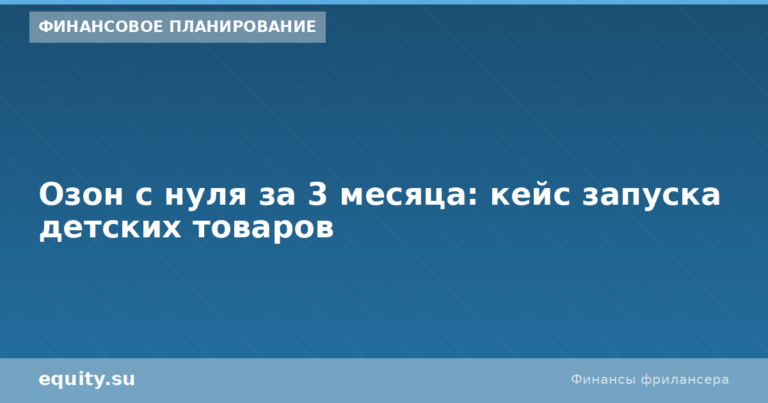 Озон с нуля за 3 мес: кейс детских товаров
