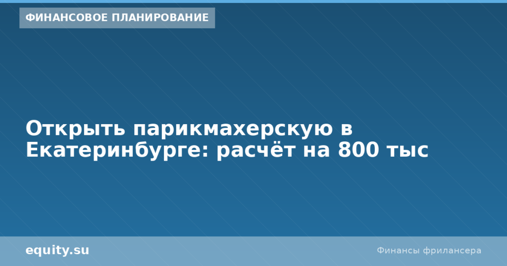 Парикмахерская в Екатеринбурге: расчёт 800 тыс