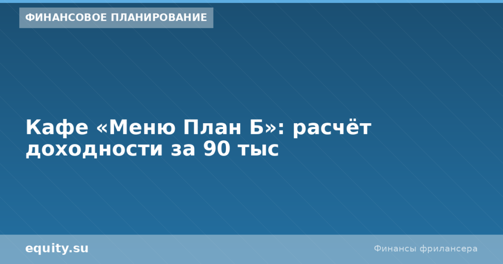 Кафе «Меню План Б»: расчёт доходности за 90 тыс