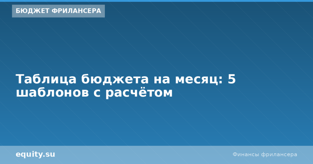Таблица бюджета на месяц: 5 шаблонов с расчётом